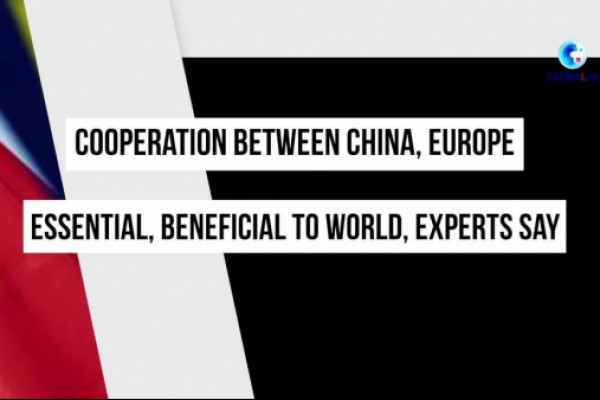GLOBALink | Cooperation between China, Europe essential, beneficial to world, experts say